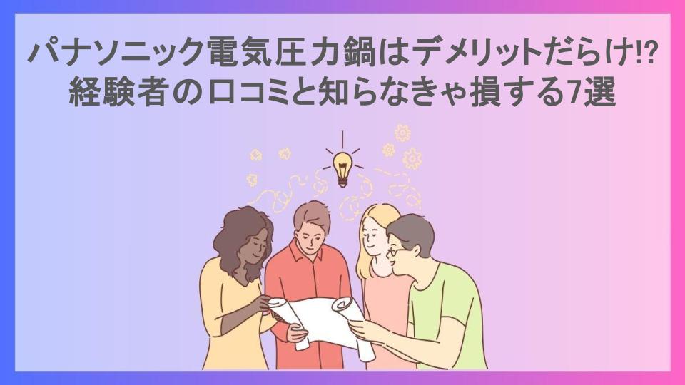 パナソニック電気圧力鍋はデメリットだらけ!?経験者の口コミと知らなきゃ損する7選